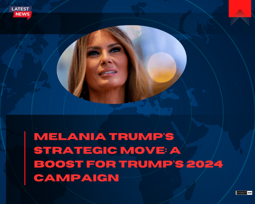 Melania Trump's Strategic Move: A Boost for Trump's 2024 Campaign